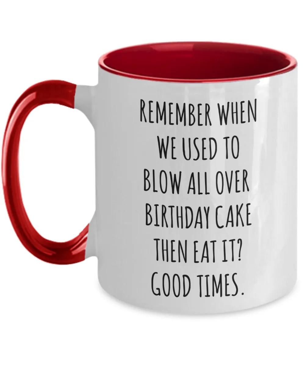 Remember When We Used to Blow All Over Birthday Cake Then Eat It? Good Times. Two-Tone Mug Coffee Cup Funny Gift