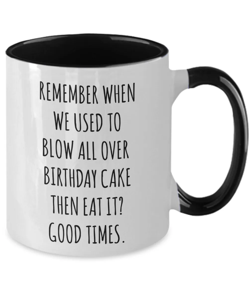 Remember When We Used to Blow All Over Birthday Cake Then Eat It? Good Times. Two-Tone Mug Coffee Cup Funny Gift