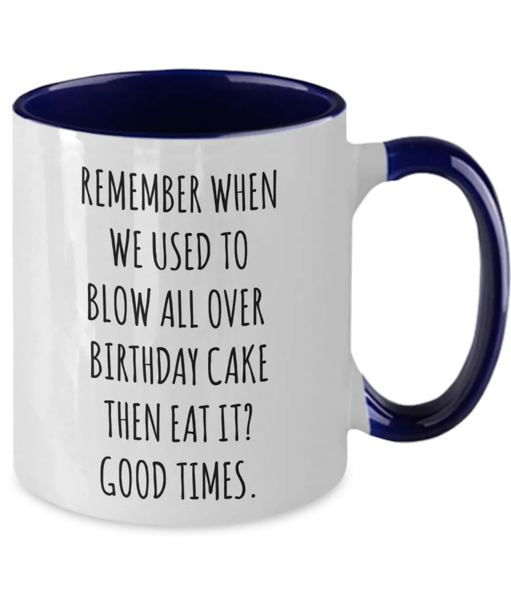 Remember When We Used to Blow All Over Birthday Cake Then Eat It? Good Times. Two-Tone Mug Coffee Cup Funny Gift